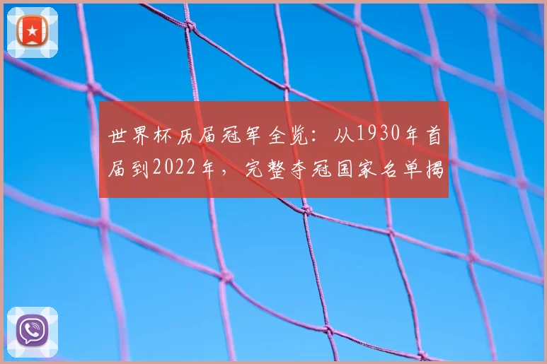 世界杯历届冠军全览：从1930年首届到2022年，完整夺冠国家名单揭秘